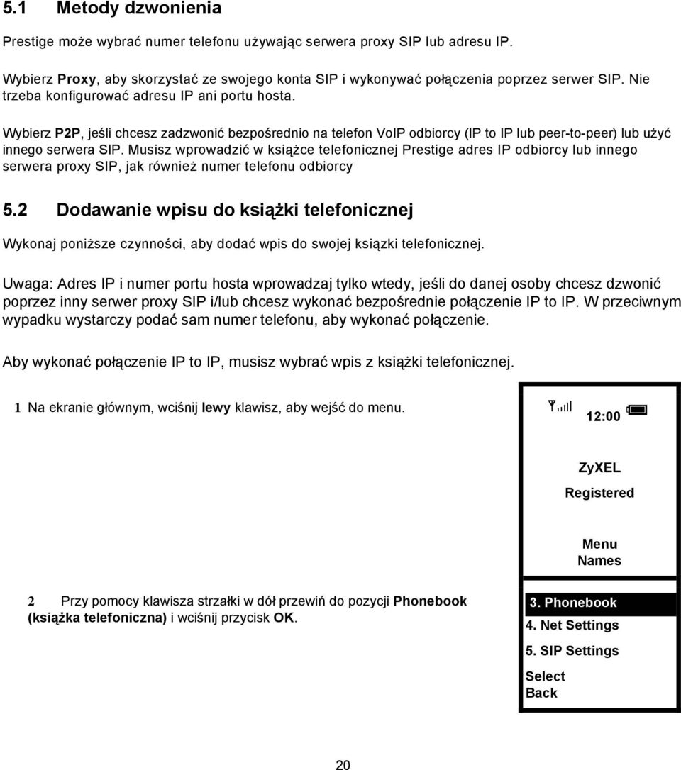 Musisz wprowadzić w książce telefonicznej Prestige adres IP odbiorcy lub innego serwera proxy SIP, jak również numer telefonu odbiorcy 5.