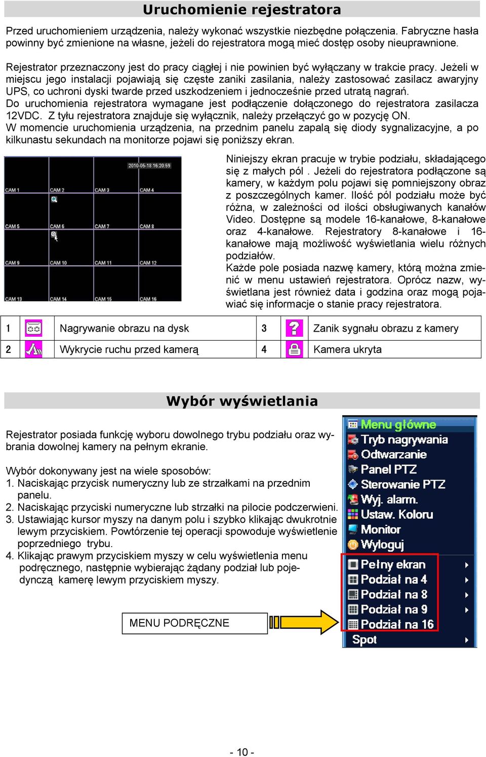 Rejestrator przeznaczony jest do pracy ciągłej i nie powinien być wyłączany w trakcie pracy.