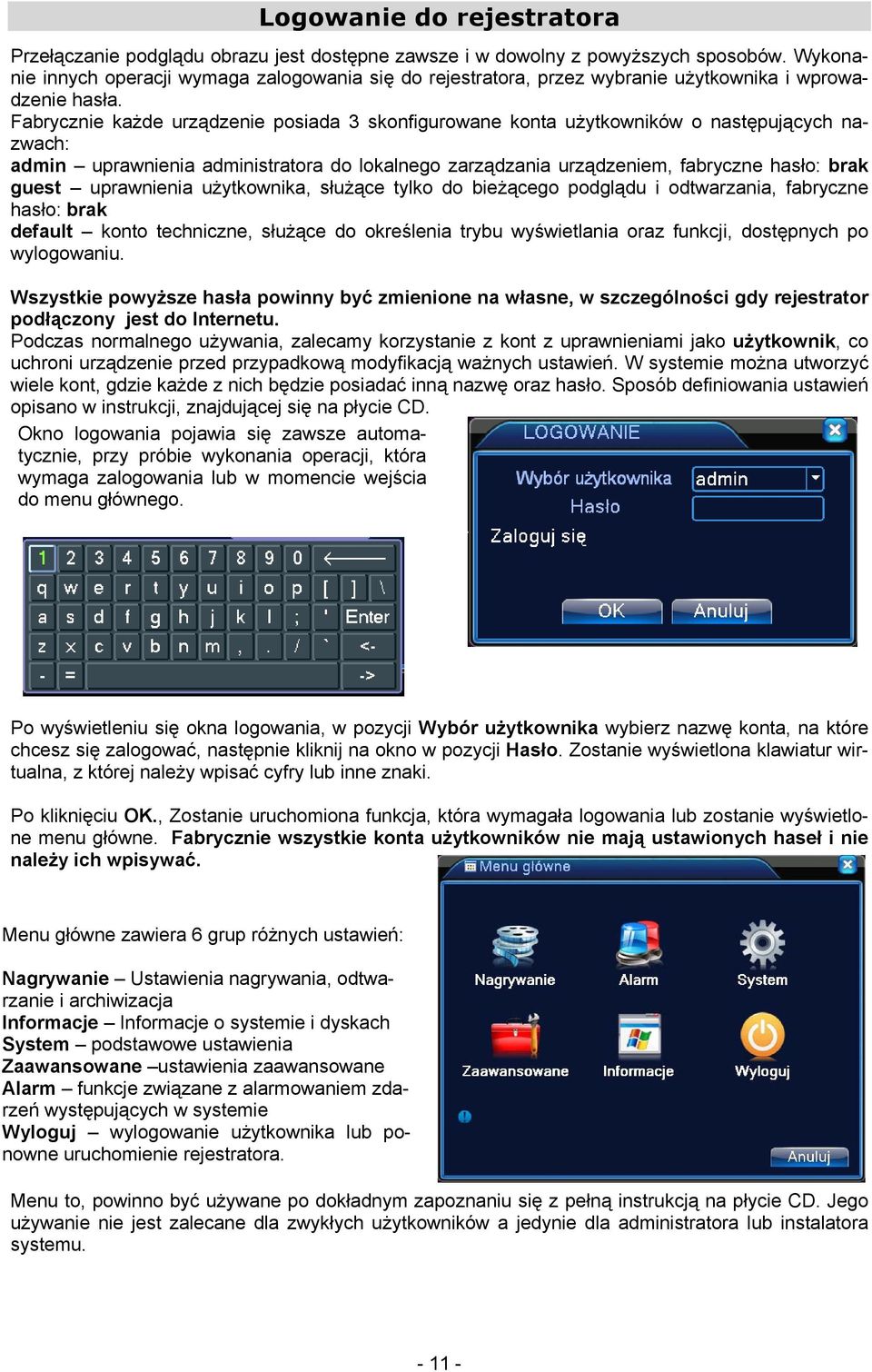 Fabrycznie każde urządzenie posiada 3 skonfigurowane konta użytkowników o następujących nazwach: admin uprawnienia administratora do lokalnego zarządzania urządzeniem, fabryczne hasło: brak guest