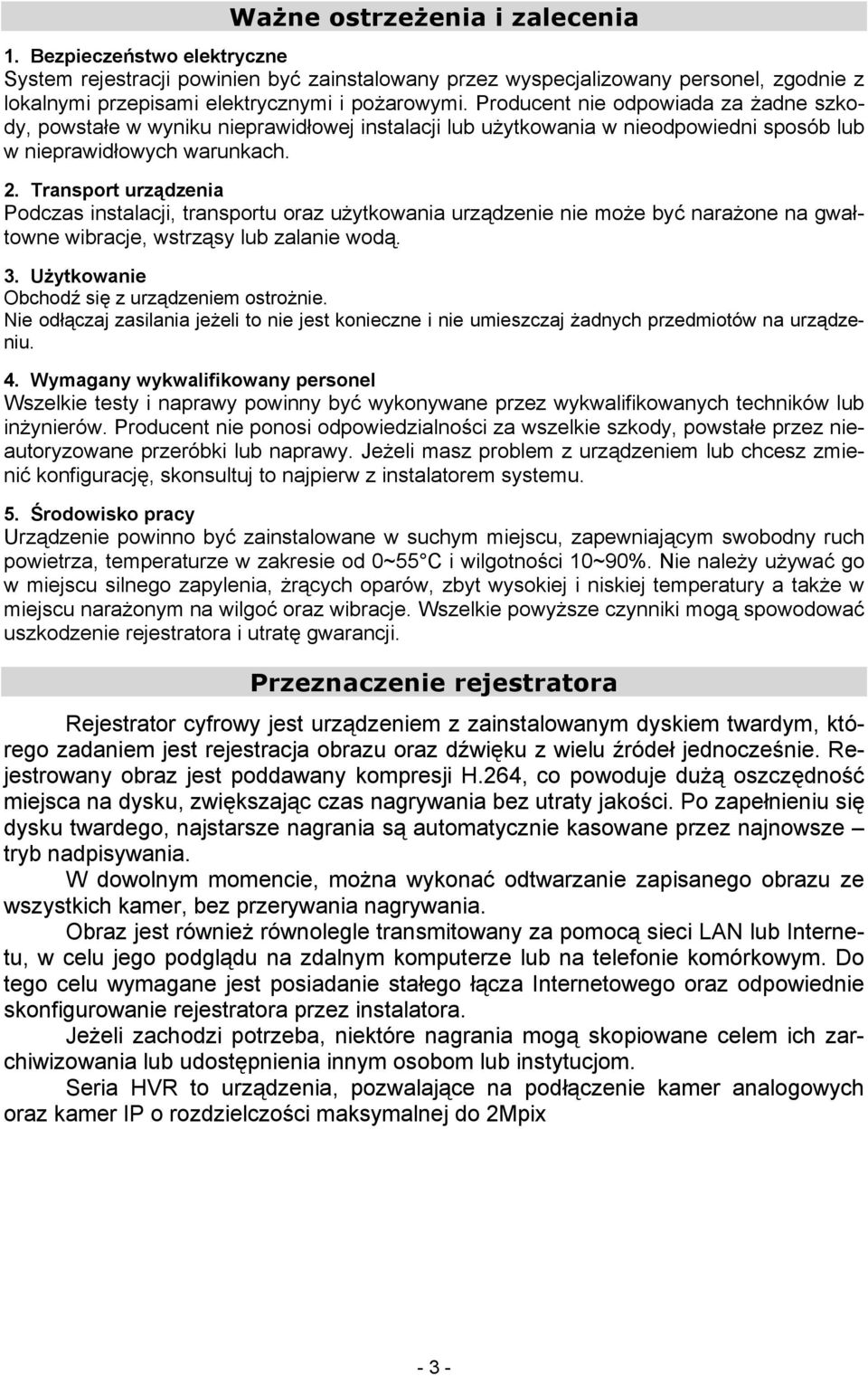 Transport urządzenia Podczas instalacji, transportu oraz użytkowania urządzenie nie może być narażone na gwałtowne wibracje, wstrząsy lub zalanie wodą. 3.