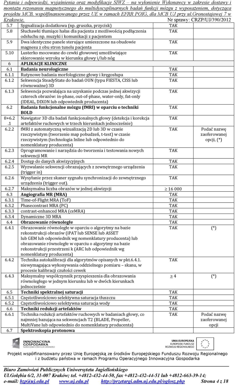 10 Lusterko mocowane do cewki głowowej umożliwiające skierowanie wzroku w kierunku głowy i/lub nóg 6 APLIKACJE KLINICZNE 6.1 Badania neurologiczne 6.1.1 Rutynowe badania morfologiczne głowy i kręgosłupa 6.