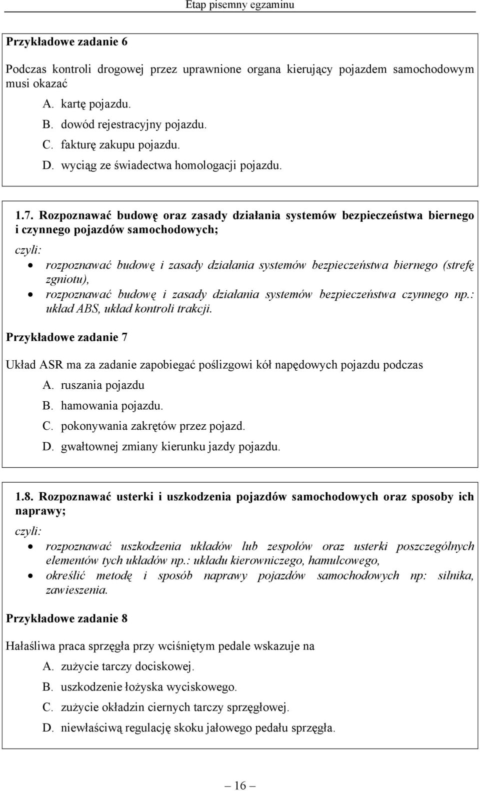 Rozpoznawać budowę oraz zasady działania systemów bezpieczeństwa biernego i czynnego pojazdów samochodowych; czyli: rozpoznawać budowę i zasady działania systemów bezpieczeństwa biernego (strefę