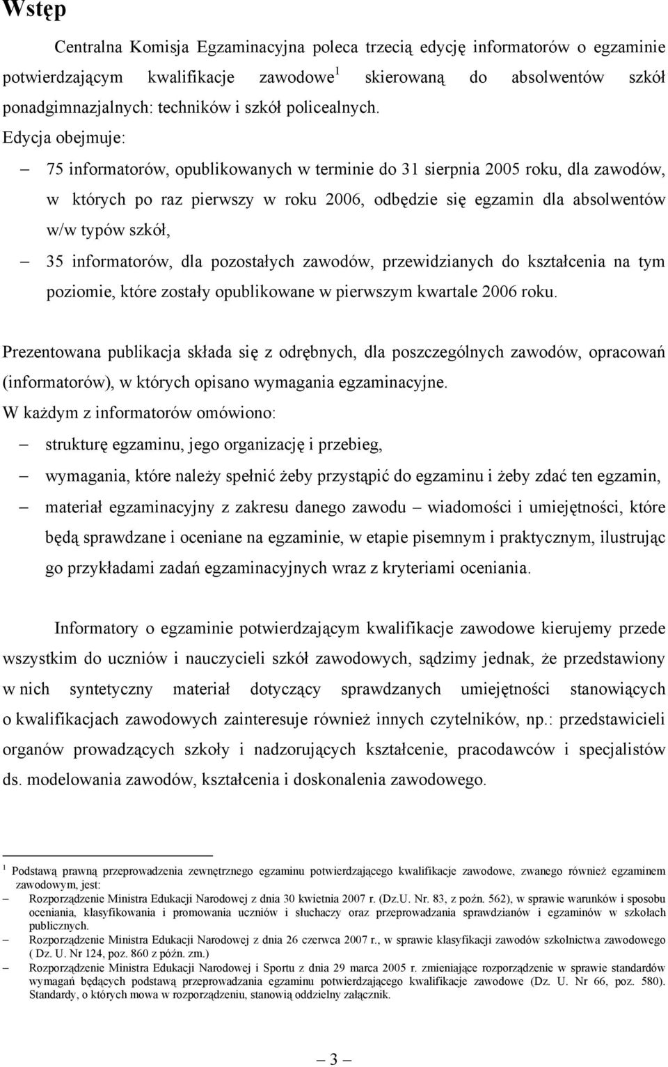 Edycja obejmuje: 75 informatorów, opublikowanych w terminie do 31 sierpnia 2005 roku, dla zawodów, w których po raz pierwszy w roku 2006, odbędzie się egzamin dla absolwentów w/w typów szkół, 35