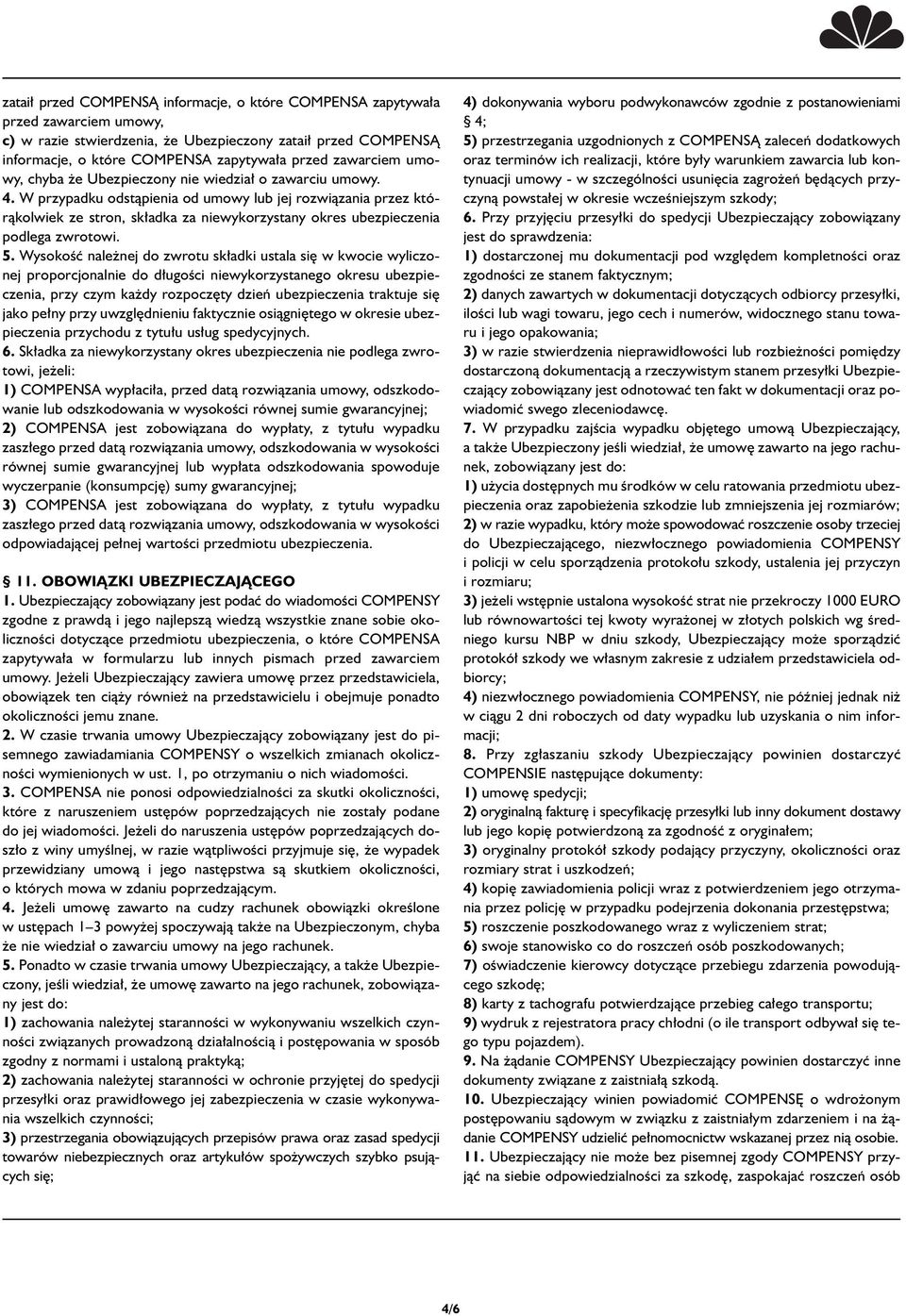 W przypadku odstàpienia od umowy lub jej rozwiàzania przez któràkolwiek ze stron, sk adka za niewykorzystany okres ubezpieczenia podlega zwrotowi. 5.