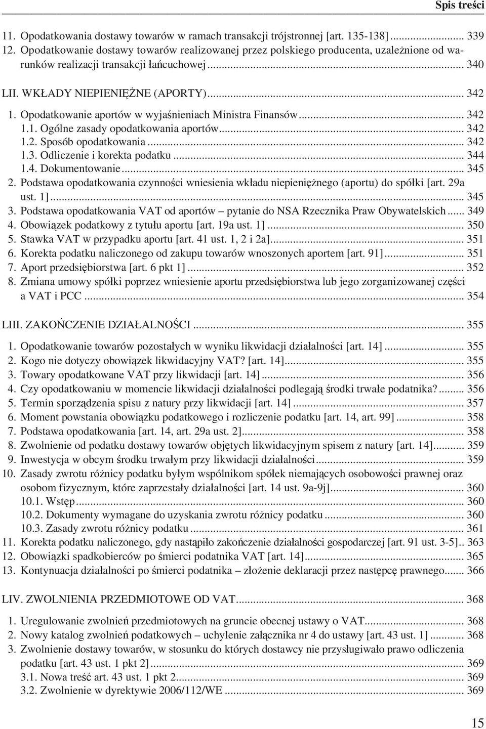 Opodatkowanie aportów w wyja nieniach Ministra Finansów... 342 1.1. Ogólne zasady opodatkowania aportów... 342 1.2. Sposób opodatkowania... 342 1.3. Odliczenie i korekta podatku... 344 1.4. Dokumentowanie.