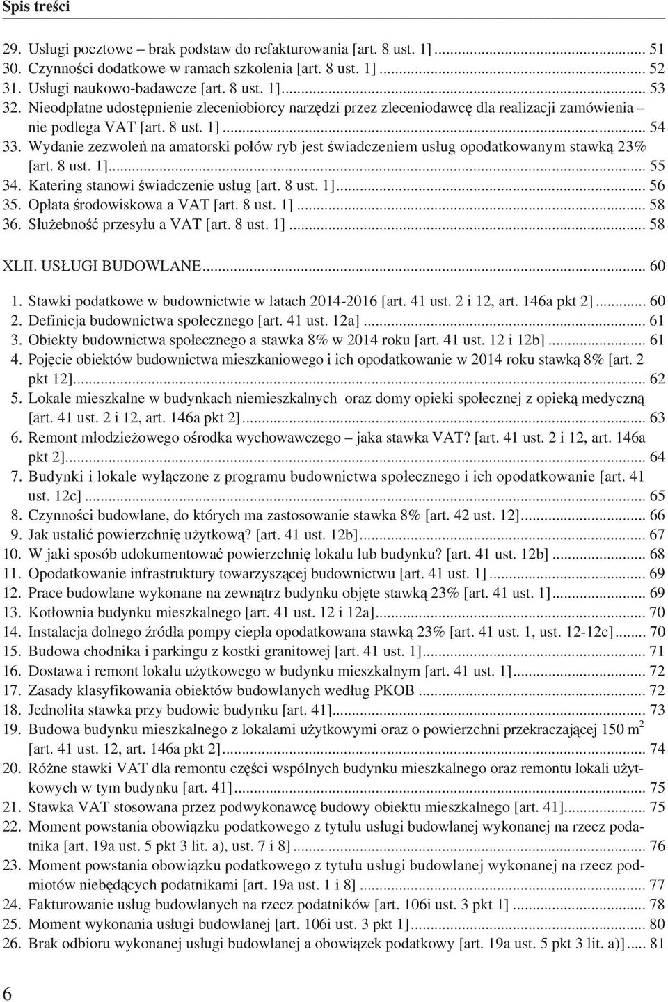 Wydanie zezwole na amatorski po ów ryb jest wiadczeniem us ug opodatkowanym stawk 23% [art. 8 ust. 1]... 55 34. Katering stanowi wiadczenie us ug [art. 8 ust. 1]... 56 35.