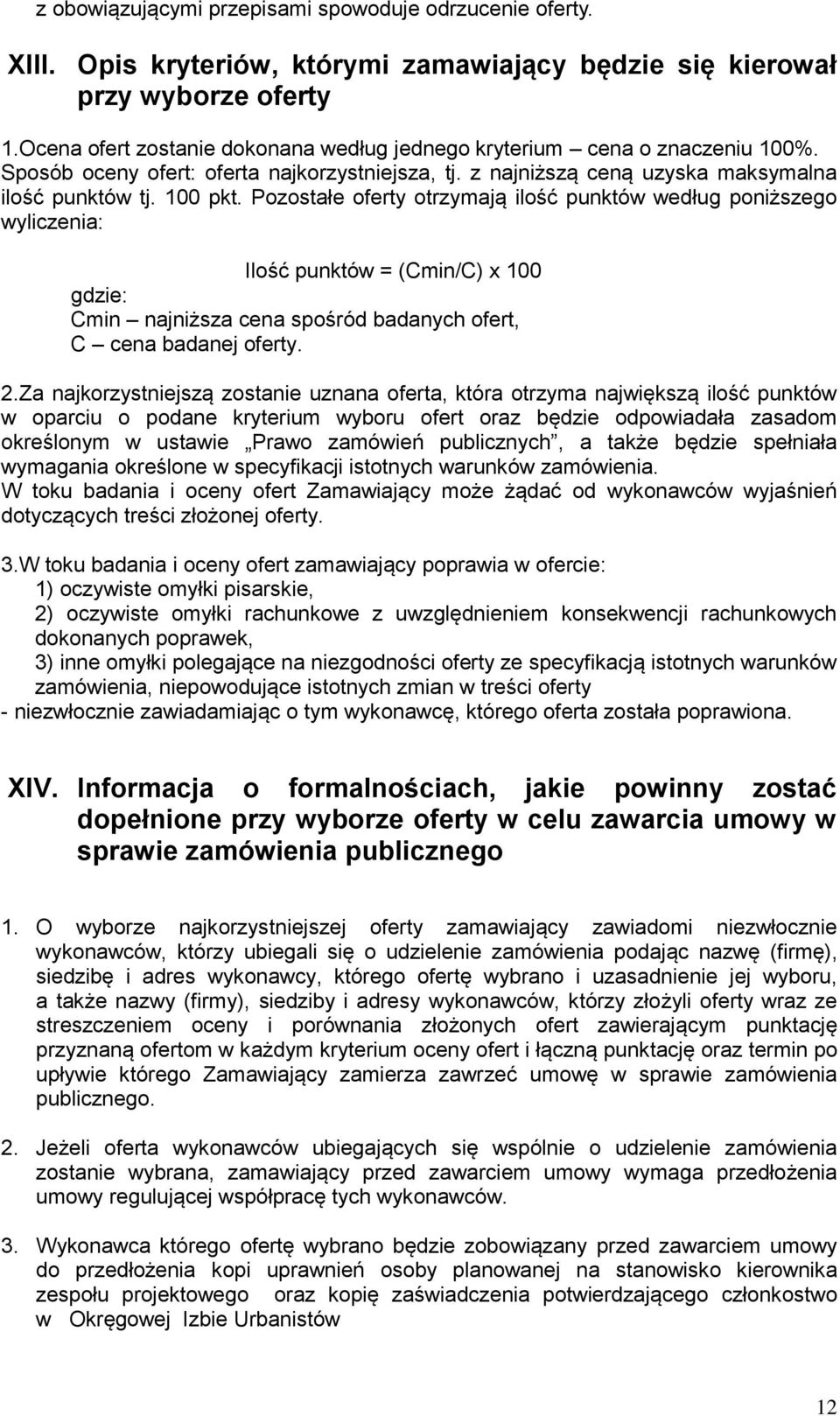 Pozostałe oferty otrzymają ilość punktów według poniższego wyliczenia: Ilość punktów = (Cmin/C) x 100 gdzie: Cmin najniższa cena spośród badanych ofert, C cena badanej oferty. 2.