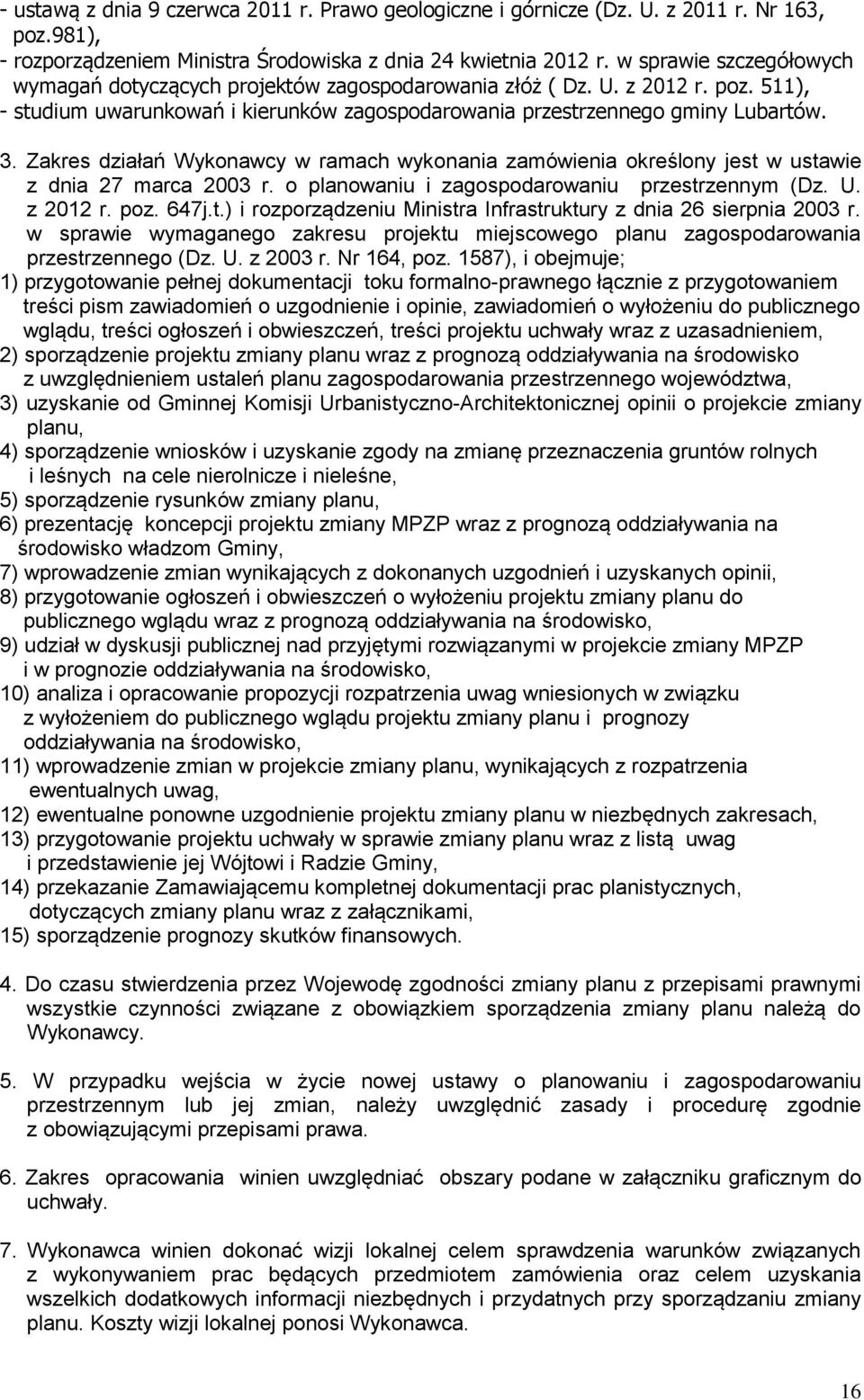 Zakres działań Wykonawcy w ramach wykonania zamówienia określony jest w ustawie z dnia 27 marca 2003 r. o planowaniu i zagospodarowaniu przestrzennym (Dz. U. z 2012 r. poz. 647j.t.) i rozporządzeniu Ministra Infrastruktury z dnia 26 sierpnia 2003 r.