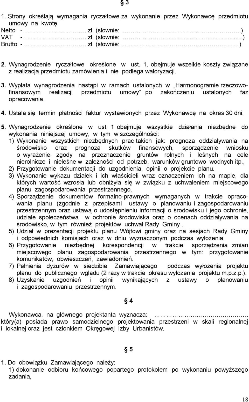 Wypłata wynagrodzenia nastąpi w ramach ustalonych w Harmonogramie rzeczowofinansowym realizacji przedmiotu umowy po zakończeniu ustalonych faz opracowania. 4.