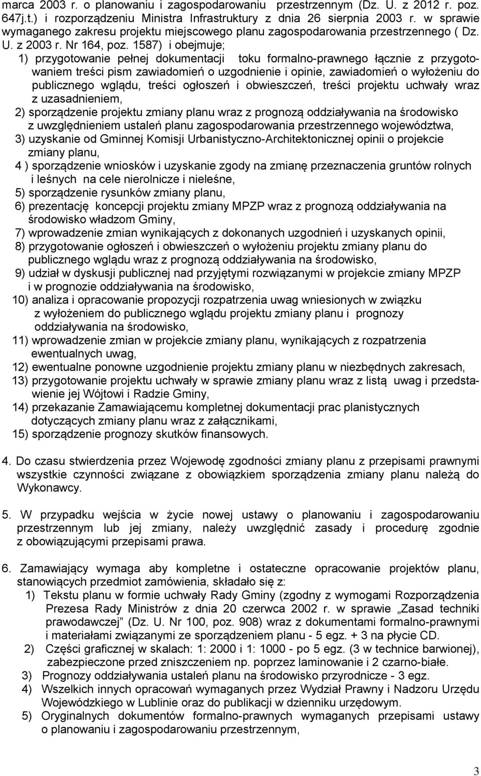 1587) i obejmuje; 1) przygotowanie pełnej dokumentacji toku formalno-prawnego łącznie z przygotowaniem treści pism zawiadomień o uzgodnienie i opinie, zawiadomień o wyłożeniu do publicznego wglądu,