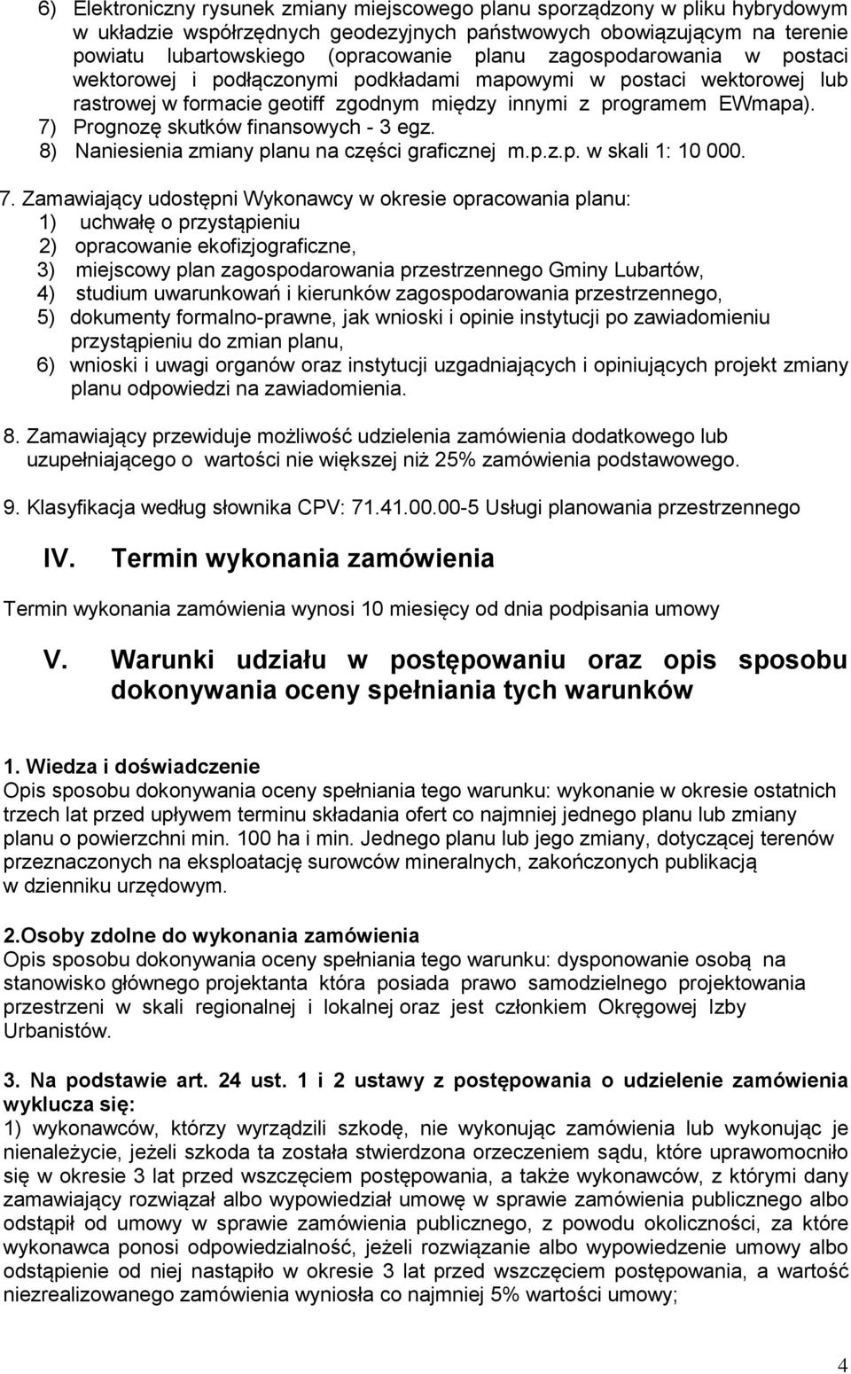 7) Prognozę skutków finansowych - 3 egz. 8) Naniesienia zmiany planu na części graficznej m.p.z.p. w skali 1: 10 000. 7.