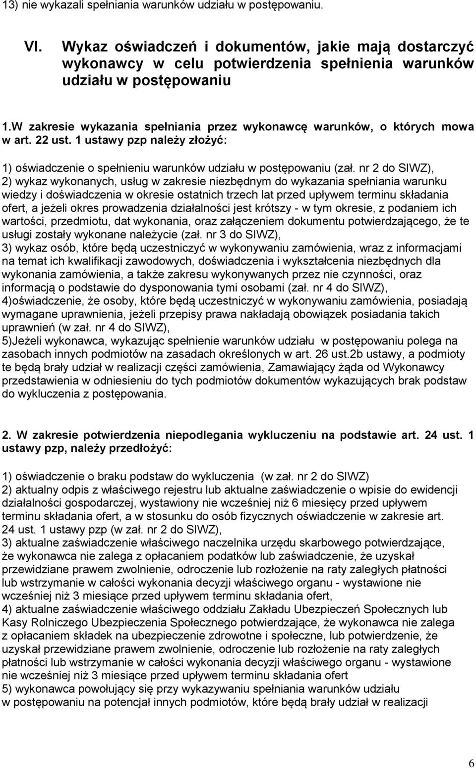 nr 2 do SIWZ), 2) wykaz wykonanych, usług w zakresie niezbędnym do wykazania spełniania warunku wiedzy i doświadczenia w okresie ostatnich trzech lat przed upływem terminu składania ofert, a jeżeli