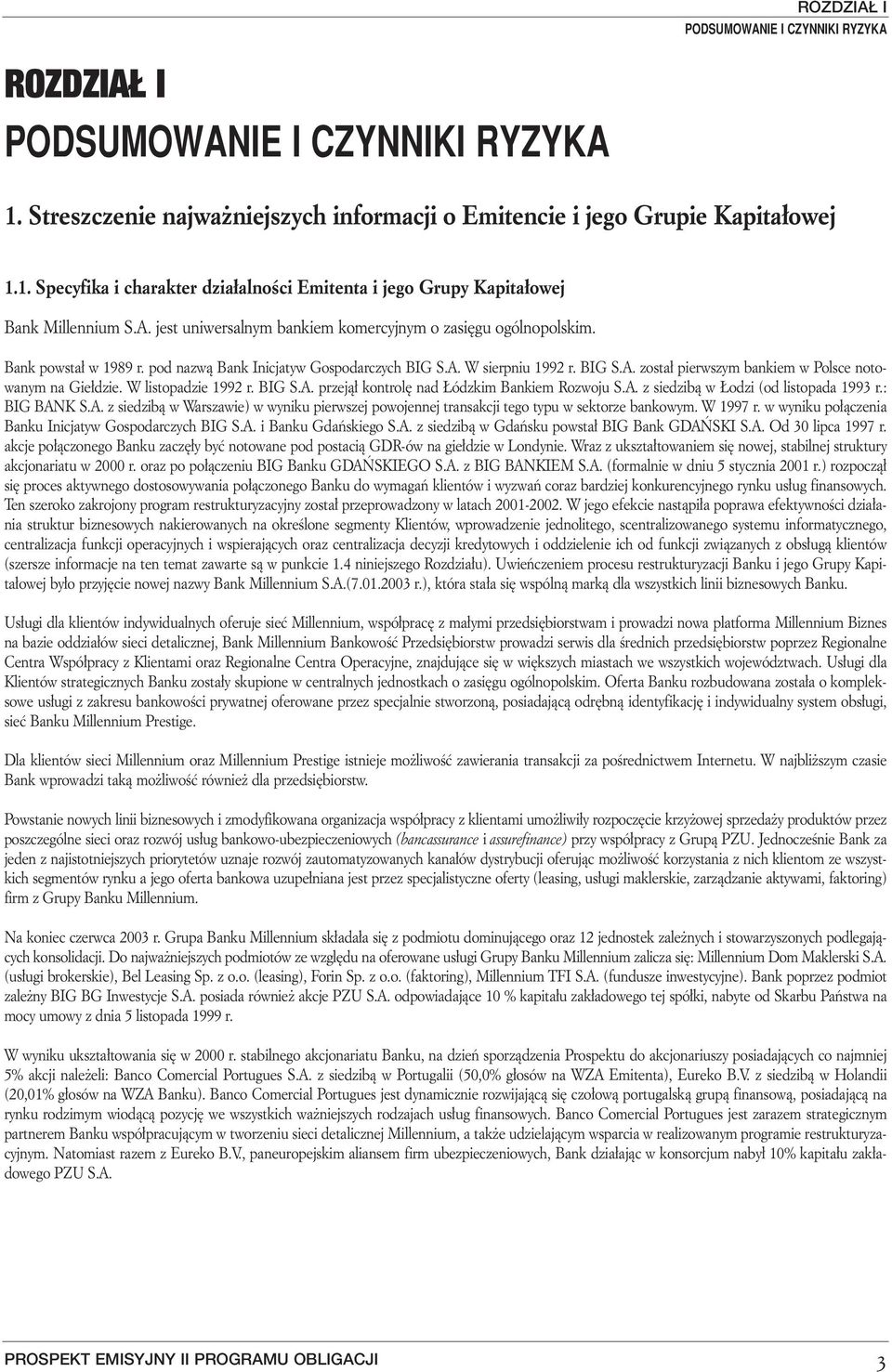 W listopadzie 1992 r. BIG S.A. przejà kontrol nad ódzkim Bankiem Rozwoju S.A. z siedzibà w odzi (od listopada 1993 r.: BIG BANK S.A. z siedzibà w Warszawie) w wyniku pierwszej powojennej transakcji tego typu w sektorze bankowym.