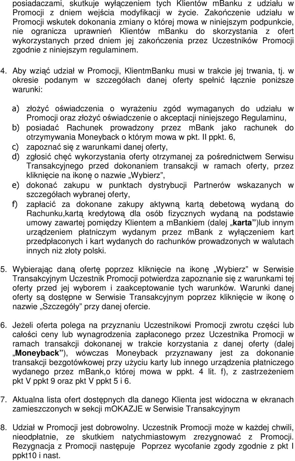 zakończenia przez Uczestników Promocji zgodnie z niniejszym regulaminem. 4. Aby wziąć udział w Promocji, KlientmBanku musi w trakcie jej trwania, tj.