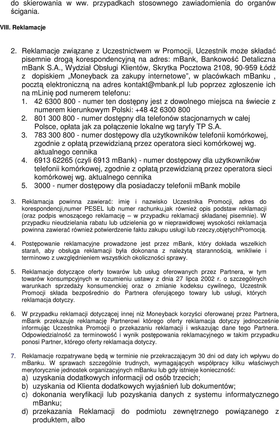 , Wydział Obsługi Klientów, Skrytka Pocztowa 2108, 90-959 Łódź z dopiskiem Moneyback za zakupy internetowe, w placówkach mbanku, pocztą elektroniczną na adres kontakt@mbank.