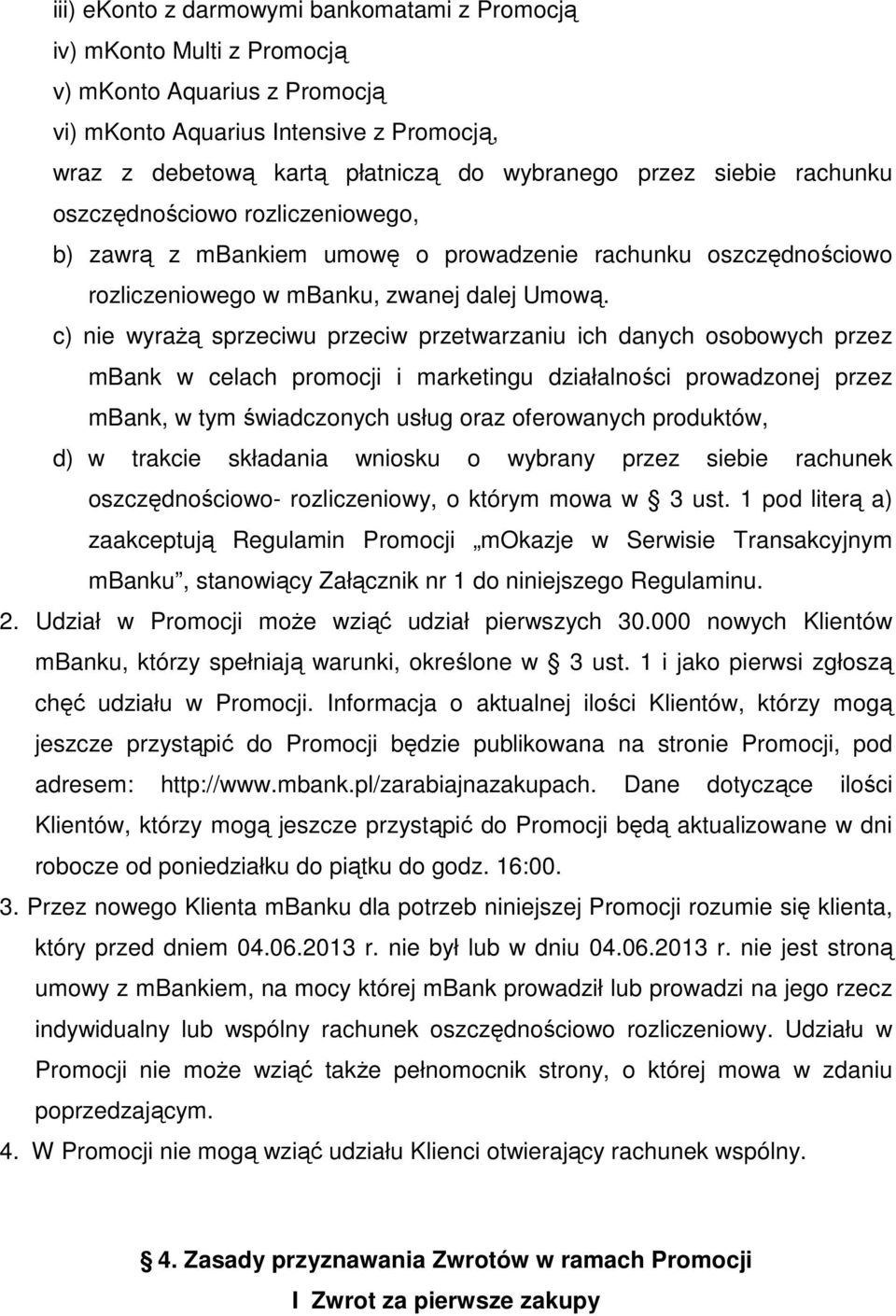 c) nie wyrażą sprzeciwu przeciw przetwarzaniu ich danych osobowych przez mbank w celach promocji i marketingu działalności prowadzonej przez mbank, w tym świadczonych usług oraz oferowanych