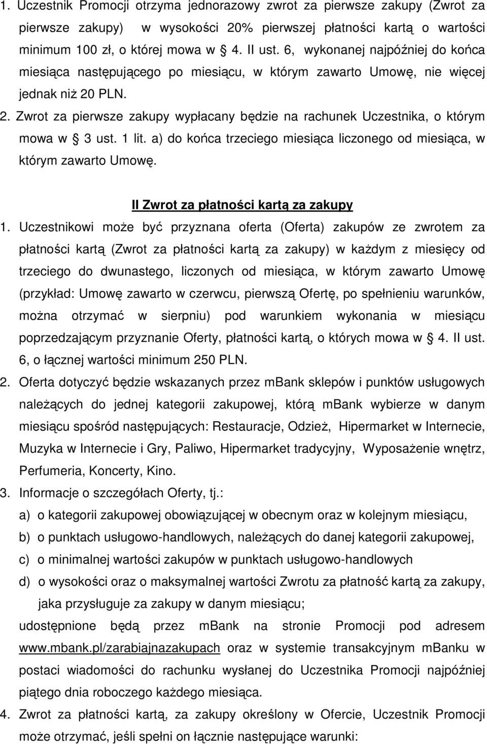 PLN. 2. Zwrot za pierwsze zakupy wypłacany będzie na rachunek Uczestnika, o którym mowa w 3 ust. 1 lit. a) do końca trzeciego miesiąca liczonego od miesiąca, w którym zawarto Umowę.