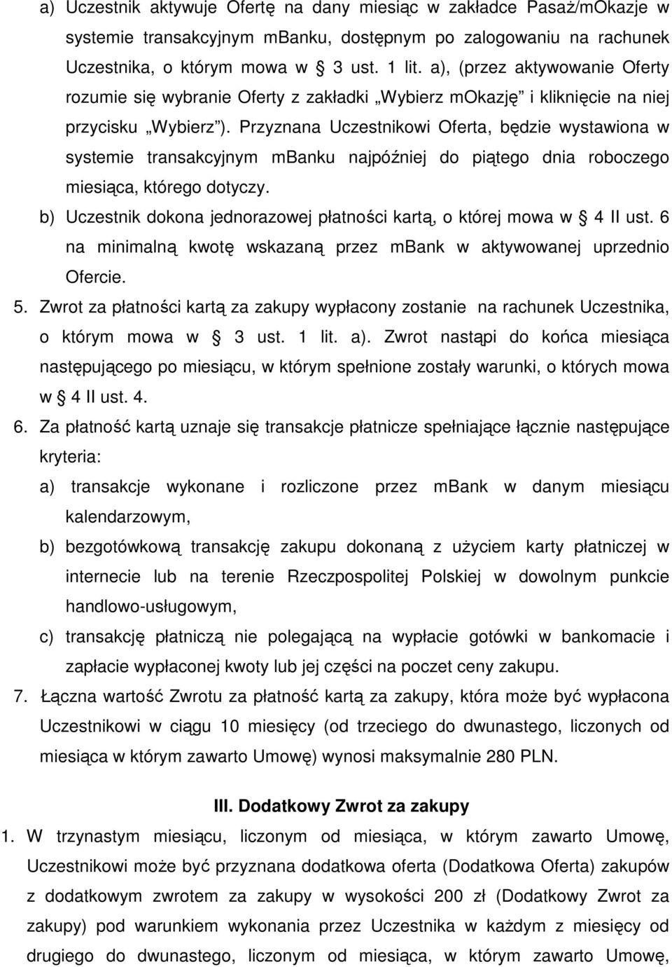 Przyznana Uczestnikowi Oferta, będzie wystawiona w systemie transakcyjnym mbanku najpóźniej do piątego dnia roboczego miesiąca, którego dotyczy.