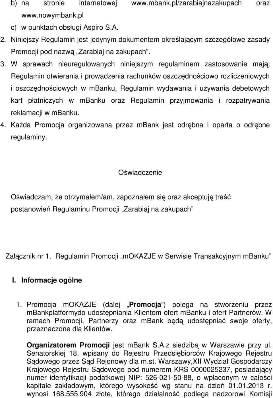 W sprawach nieuregulowanych niniejszym regulaminem zastosowanie mają: Regulamin otwierania i prowadzenia rachunków oszczędnościowo rozliczeniowych i oszczędnościowych w mbanku, Regulamin wydawania i