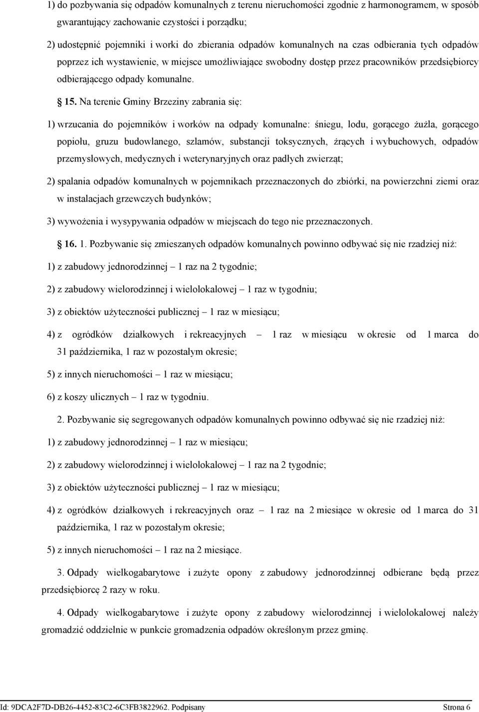 Na terenie Gminy Brzeziny zabrania się: 1) wrzucania do pojemników i worków na odpady komunalne: śniegu, lodu, gorącego żużla, gorącego popiołu, gruzu budowlanego, szlamów, substancji toksycznych,