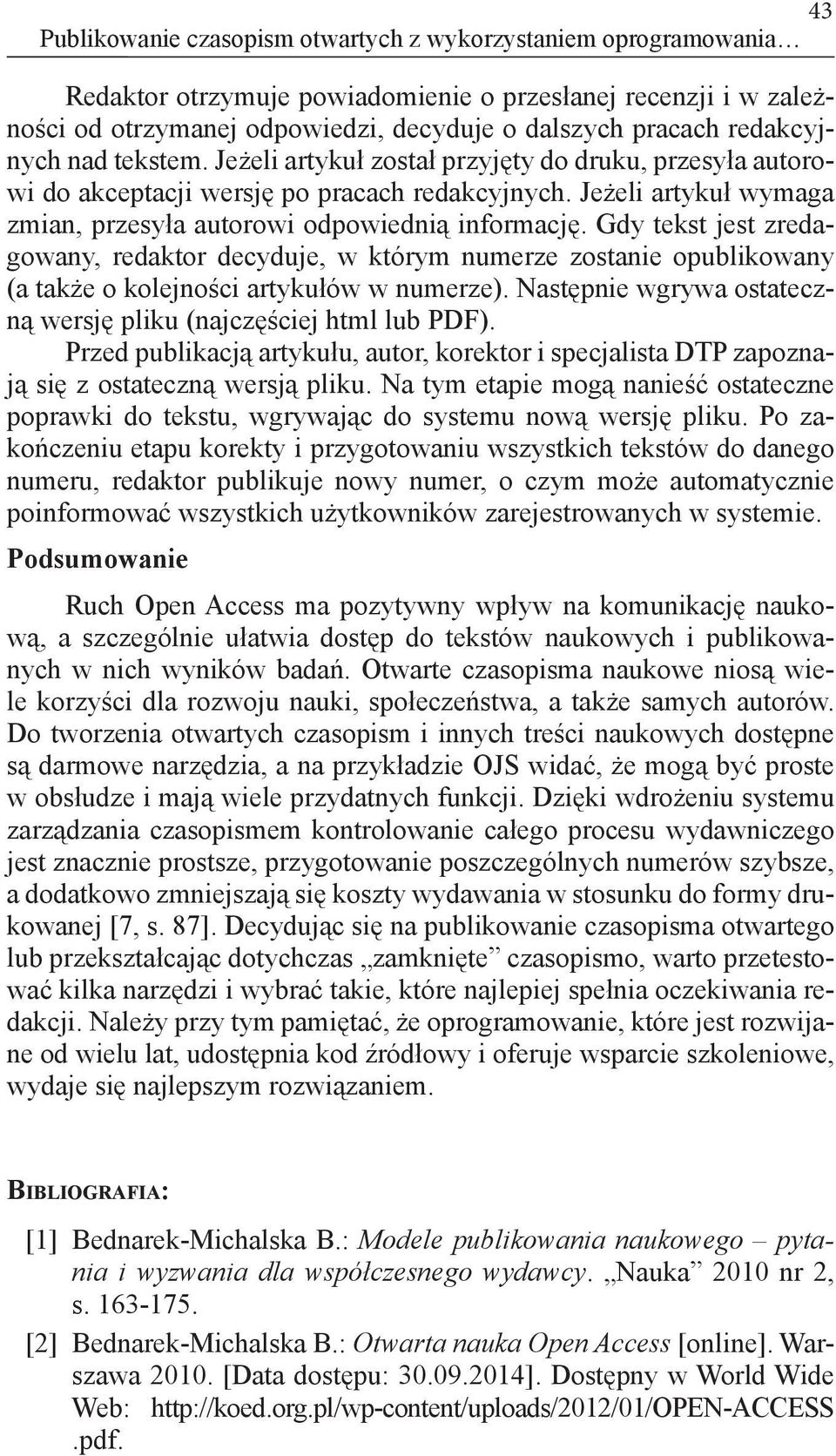 Jeżeli artykuł wymaga zmian, przesyła autorowi odpowiednią informację. Gdy tekst jest zredagowany, redaktor decyduje, w którym numerze zostanie opublikowany (a także o kolejności artykułów w numerze).