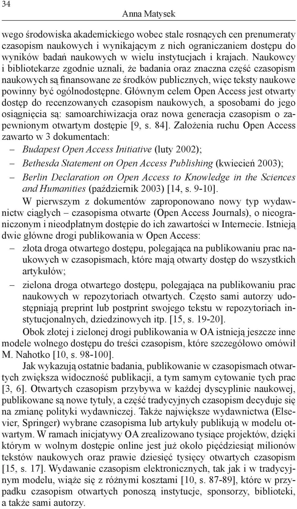 Głównym celem Open Access jest otwarty dostęp do recenzowanych czasopism naukowych, a sposobami do jego osiągnięcia są: samoarchiwizacja oraz nowa generacja czasopism o zapewnionym otwartym dostępie