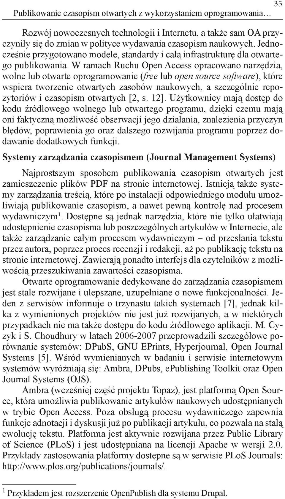 W ramach Ruchu Open Access opracowano narzędzia, wolne lub otwarte oprogramowanie (free lub open source software), które wspiera tworzenie otwartych zasobów naukowych, a szczególnie repozytoriów i