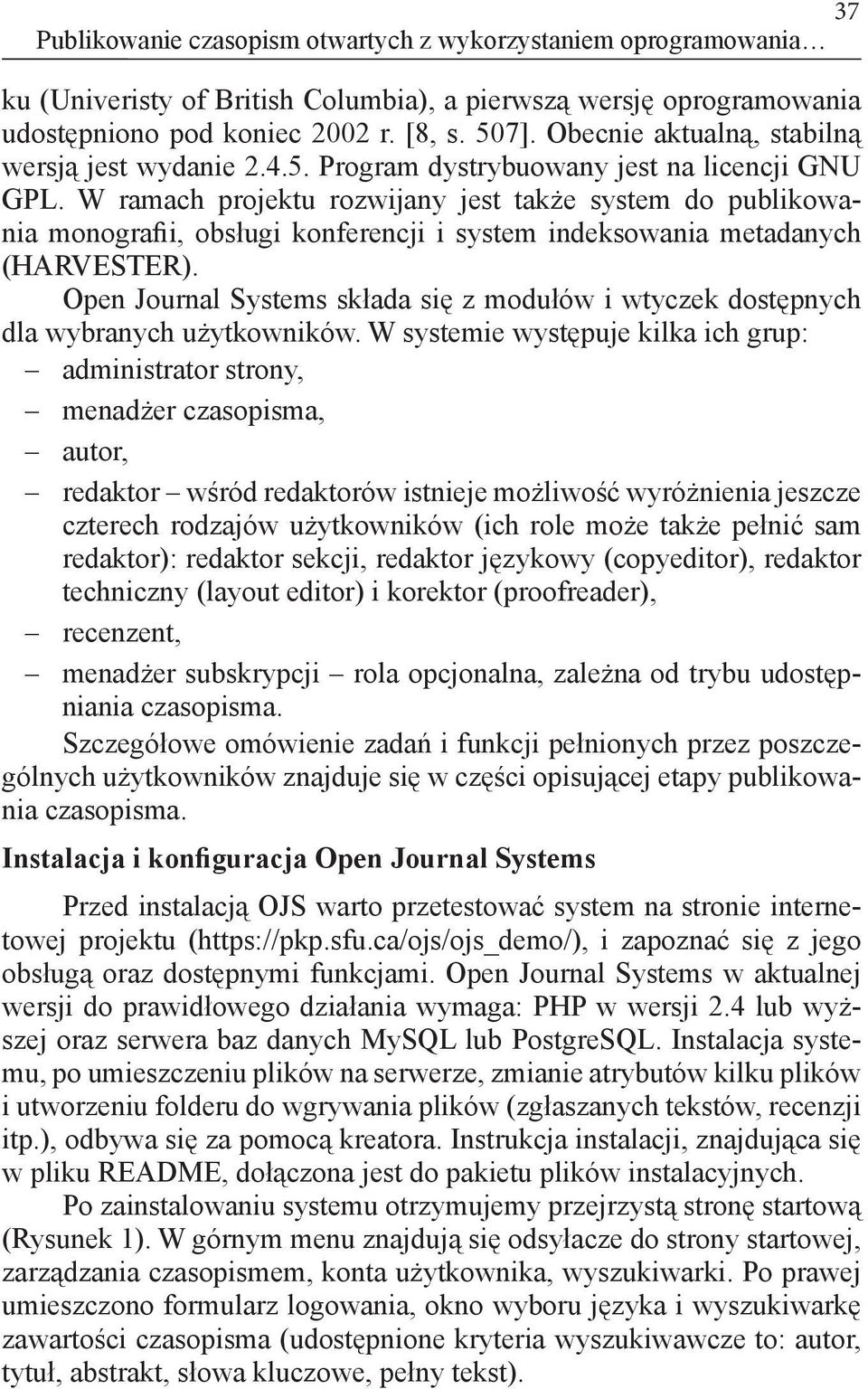 W ramach projektu rozwijany jest także system do publikowania monografii, obsługi konferencji i system indeksowania metadanych (HARVESTER).