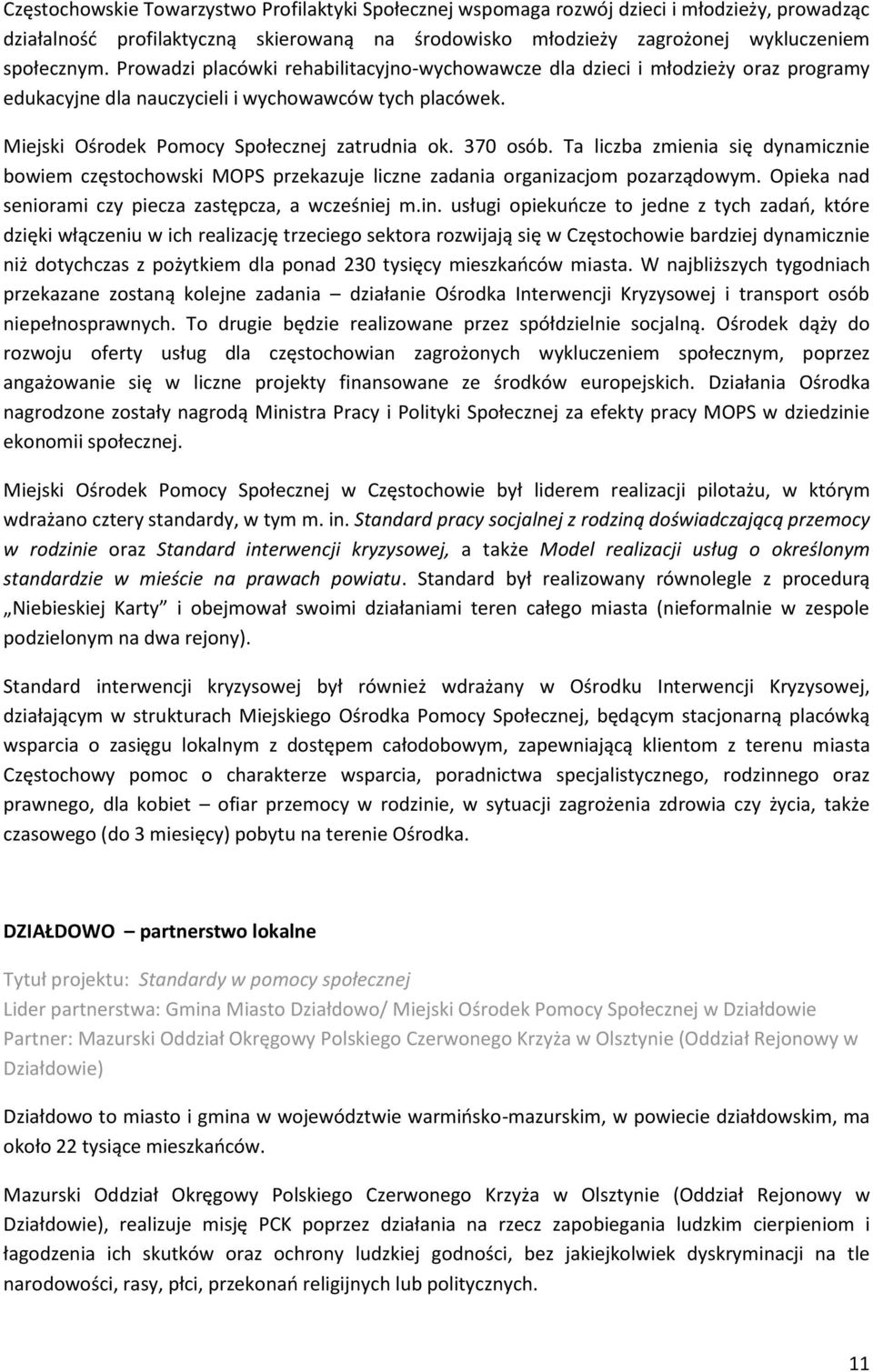 Ta liczba zmienia się dynamicznie bowiem częstochowski MOPS przekazuje liczne zadania organizacjom pozarządowym. Opieka nad seniorami czy piecza zastępcza, a wcześniej m.in.