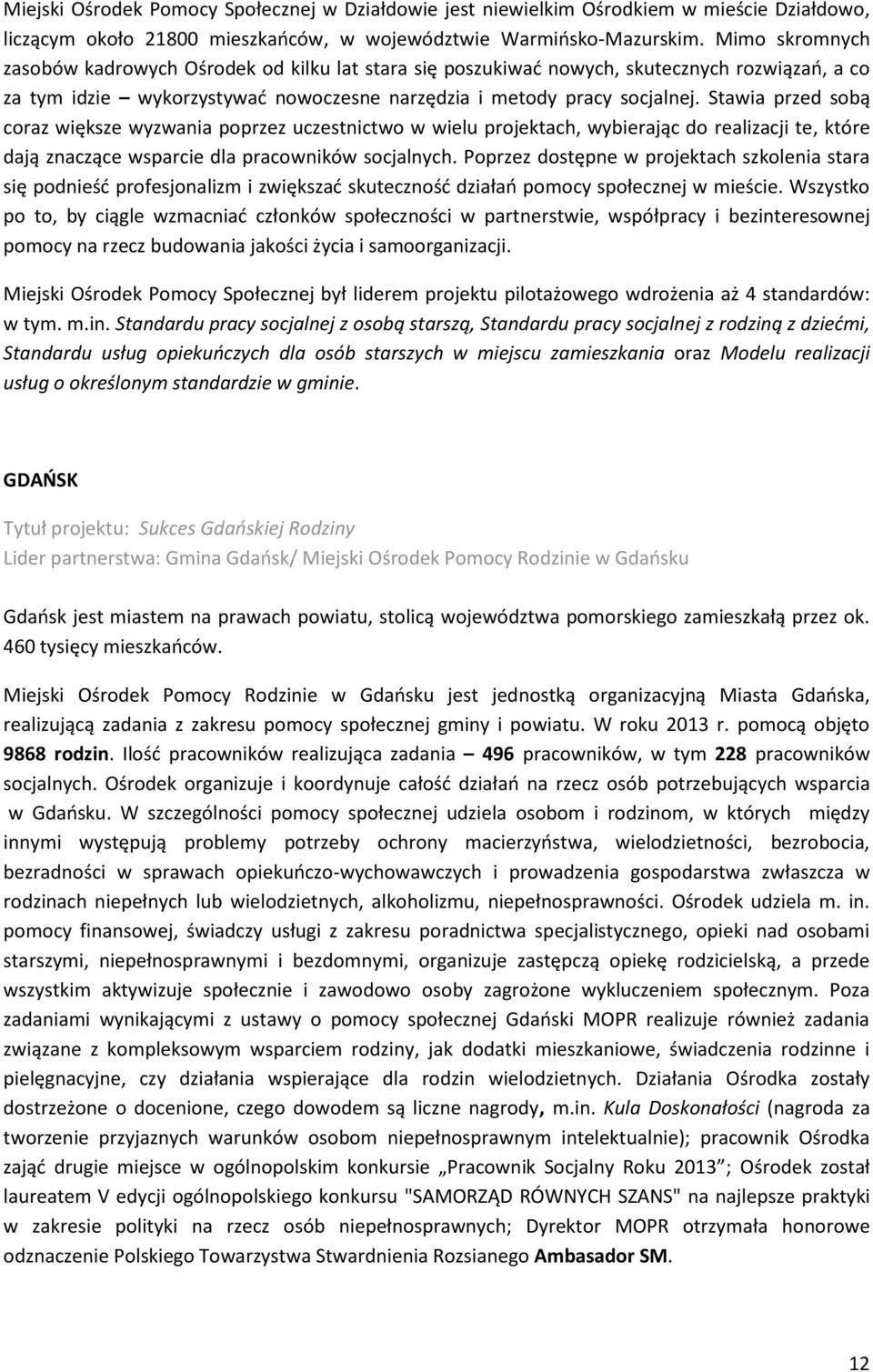 Stawia przed sobą coraz większe wyzwania poprzez uczestnictwo w wielu projektach, wybierając do realizacji te, które dają znaczące wsparcie dla pracowników socjalnych.