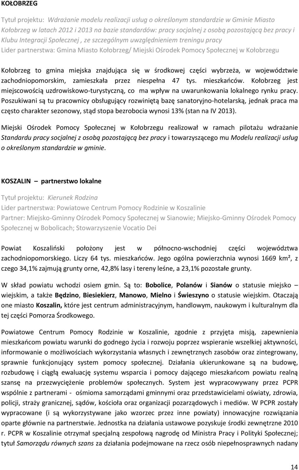 znajdująca się w środkowej części wybrzeża, w województwie zachodniopomorskim, zamieszkała przez niespełna 47 tys. mieszkańców.