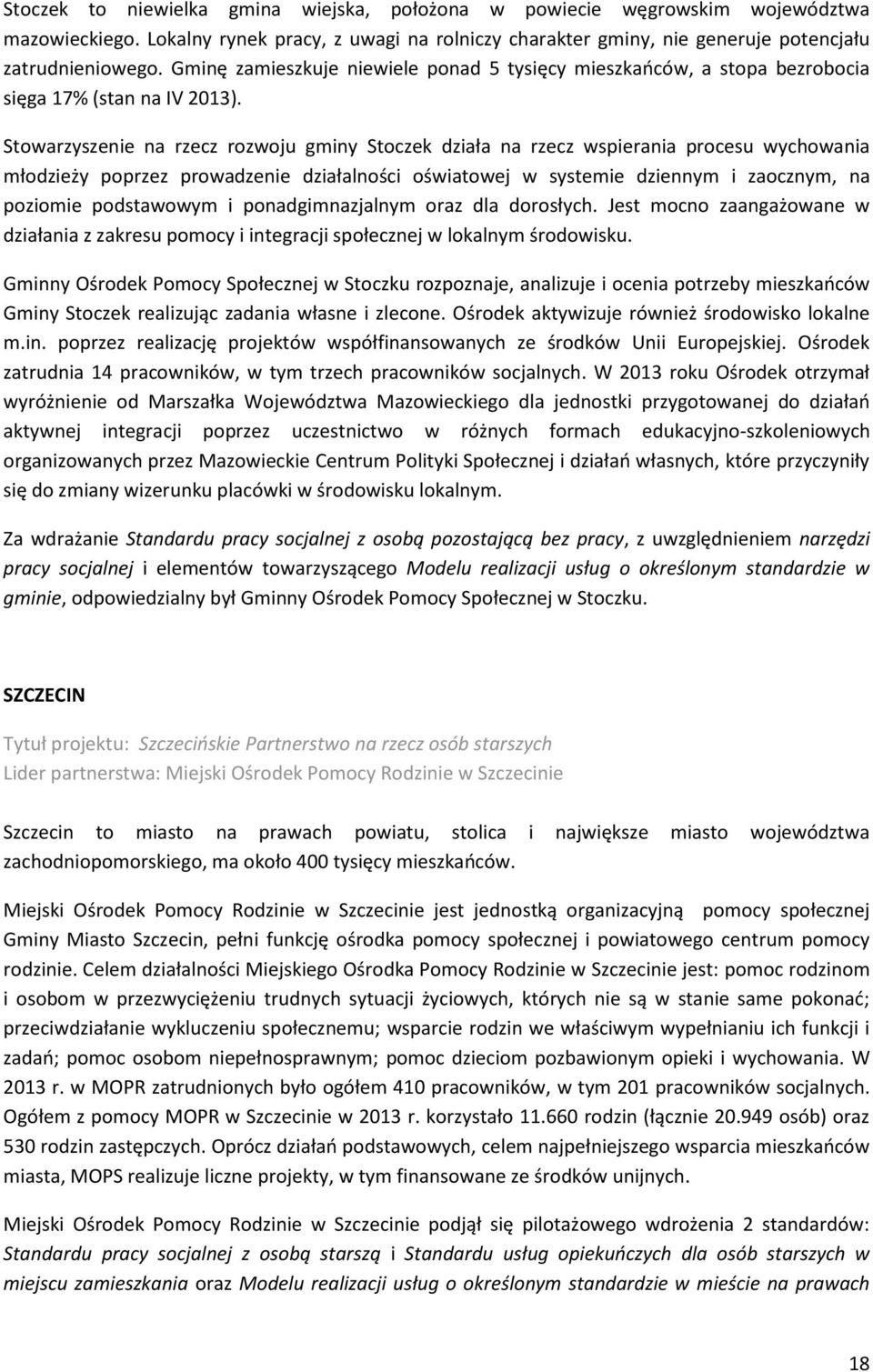 Stowarzyszenie na rzecz rozwoju gminy Stoczek działa na rzecz wspierania procesu wychowania młodzieży poprzez prowadzenie działalności oświatowej w systemie dziennym i zaocznym, na poziomie