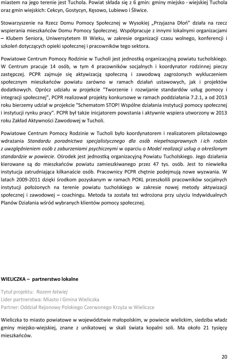 Współpracuje z innymi lokalnymi organizacjami Klubem Seniora, Uniwersytetem III Wieku, w zakresie organizacji czasu wolnego, konferencji i szkoleń dotyczących opieki społecznej i pracowników tego