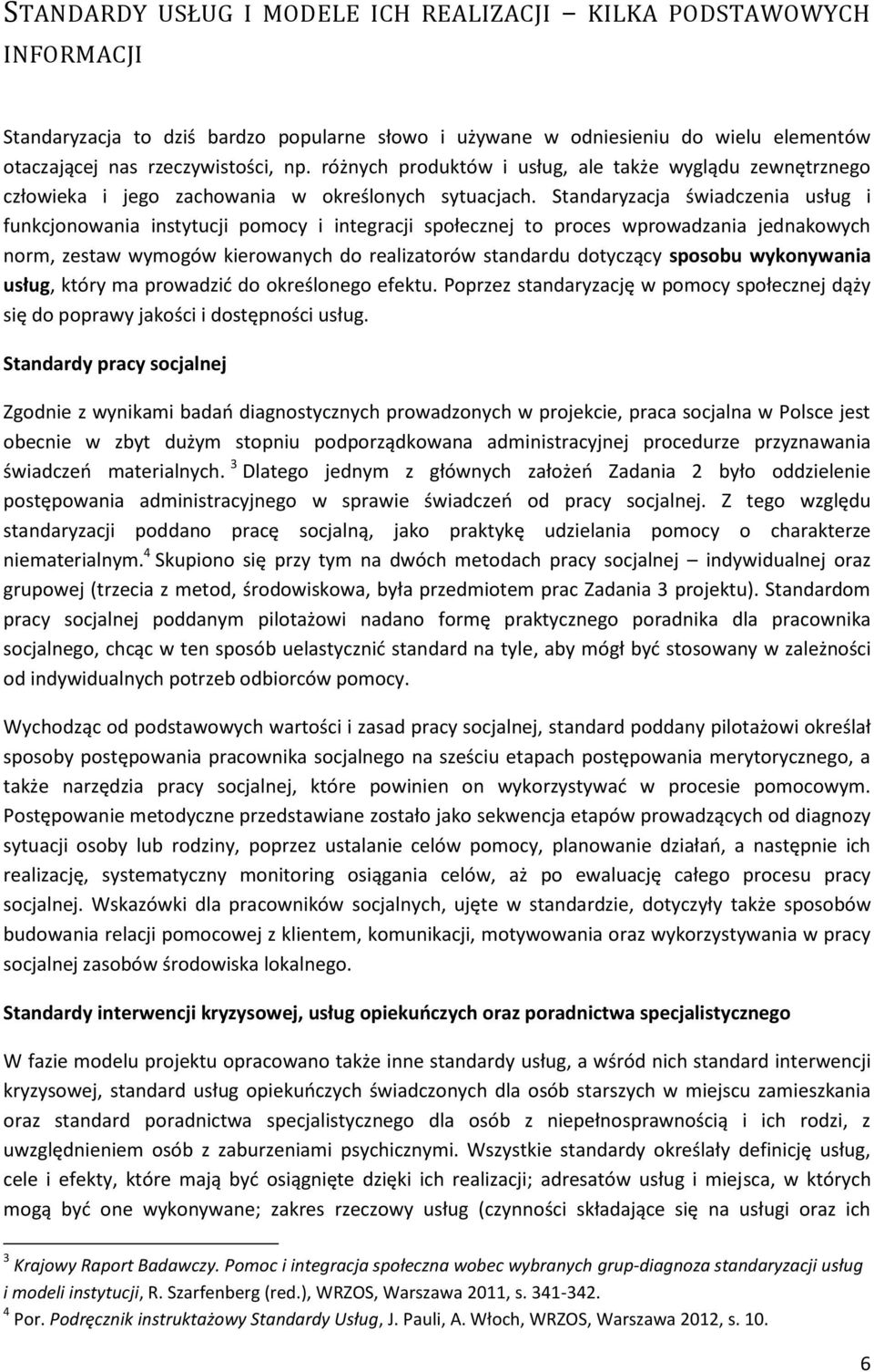 Standaryzacja świadczenia usług i funkcjonowania instytucji pomocy i integracji społecznej to proces wprowadzania jednakowych norm, zestaw wymogów kierowanych do realizatorów standardu dotyczący