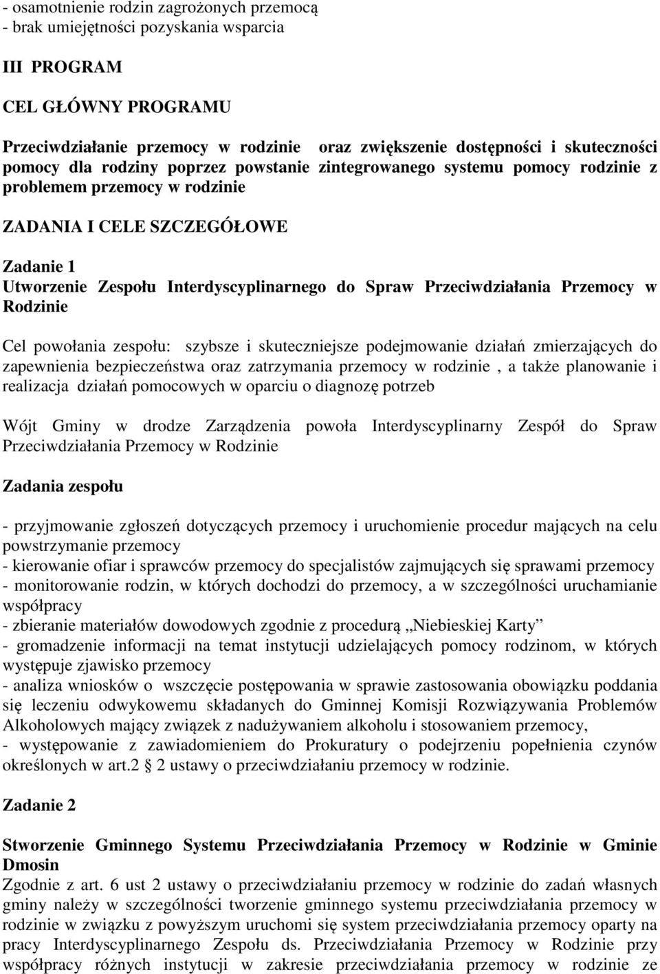 Przeciwdziałania Przemocy w Rodzinie Cel powołania zespołu: szybsze i skuteczniejsze podejmowanie działań zmierzających do zapewnienia bezpieczeństwa oraz zatrzymania przemocy w rodzinie, a także