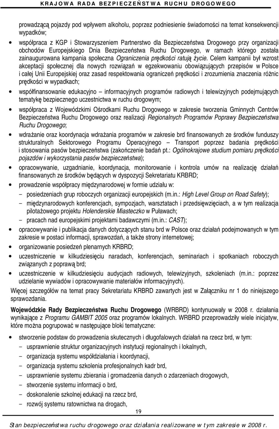 Celem kampanii był wzrost akceptacji społecznej dla nowych rozwiązań w egzekwowaniu obowiązujących przepisów w Polsce i całej Unii Europejskiej oraz zasad respektowania ograniczeń prędkości i