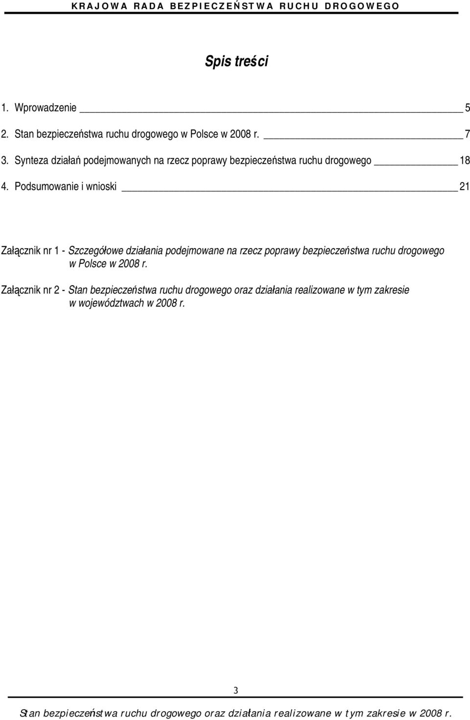 Podsumowanie i wnioski 21 Załącznik nr 1 - Szczegółowe działania podejmowane na rzecz poprawy bezpieczeństwa ruchu drogowego w