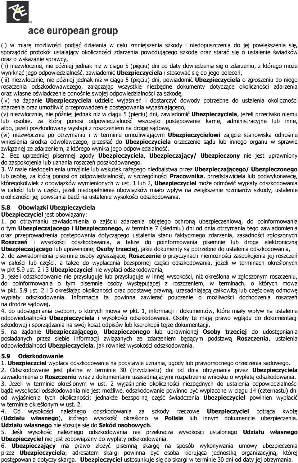 zawiadomić Ubezpieczyciela i stosować się do jego poleceń, (iii) niezwłocznie, nie później jednak niŝ w ciągu 5 (pięciu) dni, powiadomić Ubezpieczyciela o zgłoszeniu do niego roszczenia