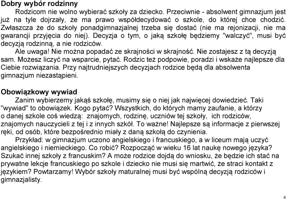 Decyzja o tym, o jaką szkołę będziemy "walczyć", musi być decyzją rodzinną, a nie rodziców. Ale uwaga! Nie można popadać ze skrajności w skrajność. Nie zostajesz z tą decyzją sam.