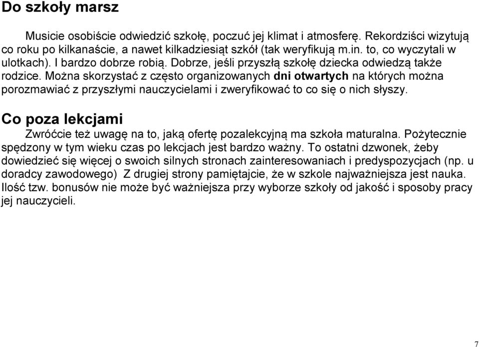 Można skorzystać z często organizowanych dni otwartych na których można porozmawiać z przyszłymi nauczycielami i zweryfikować to co się o nich słyszy.