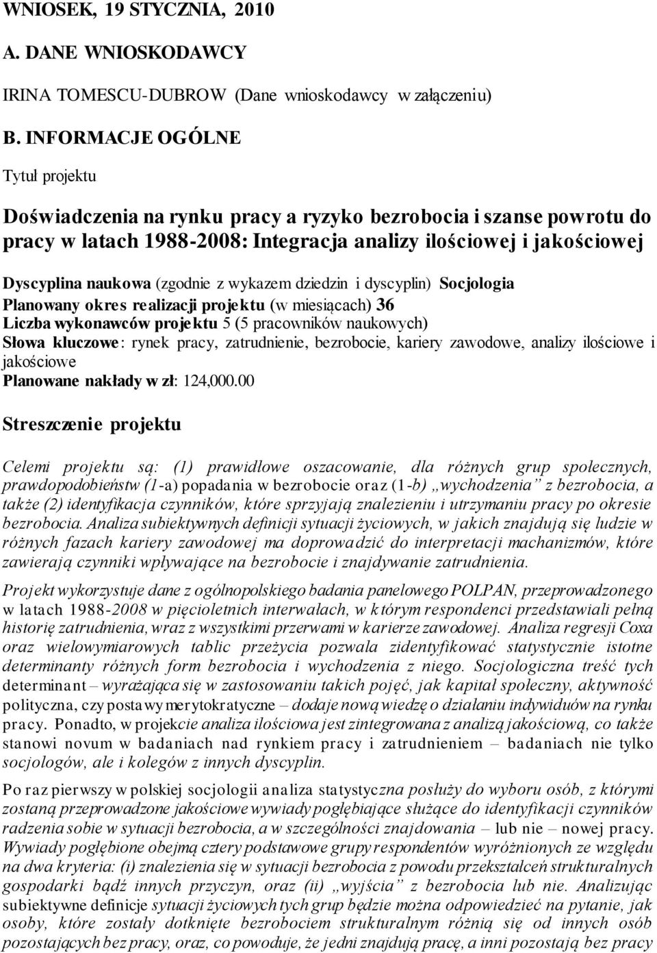 z wykazem dziedzin i dyscyplin) Socjologia Planowany okres realizacji projektu (w miesiącach) 36 Liczba wykonawców projektu 5 (5 pracowników naukowych) Słowa kluczowe: rynek pracy, zatrudnienie,