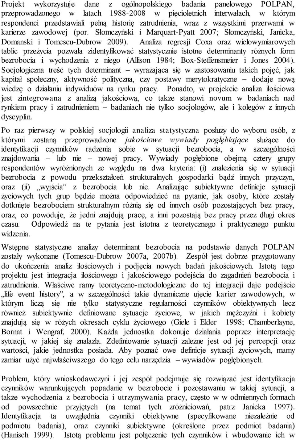 Analiza regresji Coxa oraz wielowymiarowych tablic przeżycia pozwala zidentyfikować statystycznie istotne determinanty różnych form bezrobocia i wychodzenia z niego (Allison 1984; Box-Steffensmeier i