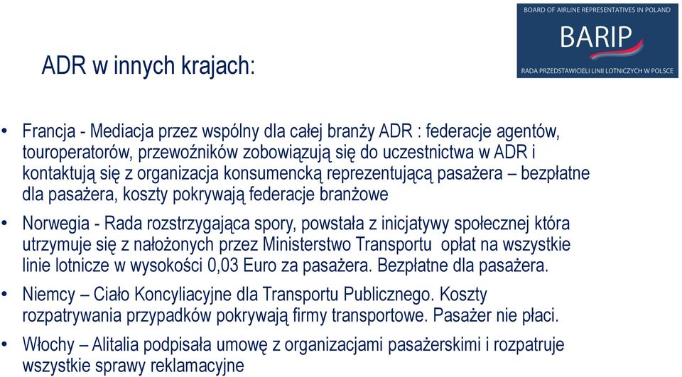 utrzymuje się z nałożonych przez Ministerstwo Transportu opłat na wszystkie linie lotnicze w wysokości 0,03 Euro za pasażera. Bezpłatne dla pasażera.