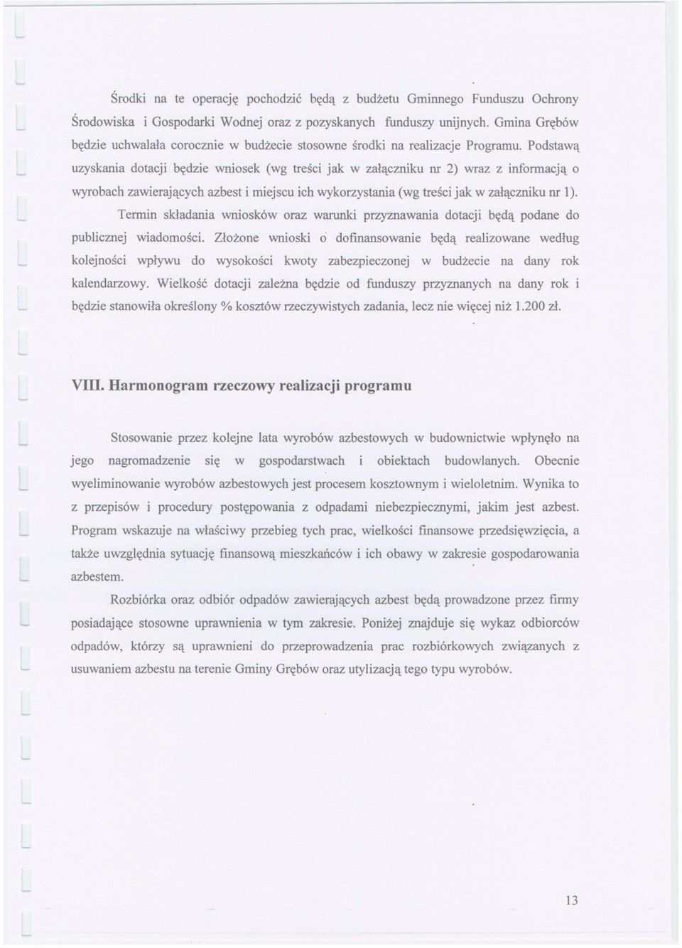 Podstawą uzyskania dotacji będzie wniosek (wg treści jak w załączniku nr 2) wraz z informacją o wyrobach zawierających azbest i miejscu ich wykorzystania (wg treści jak w załączniku nr 1).