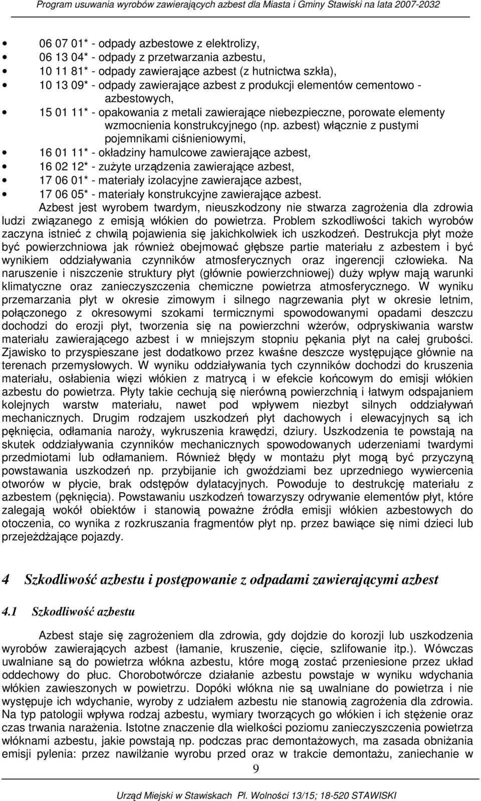 azbest) włącznie z pustymi pojemnikami ciśnieniowymi, 16 01 11* - okładziny hamulcowe zawierające azbest, 16 02 12* - zuŝyte urządzenia zawierające azbest, 17 06 01* - materiały izolacyjne