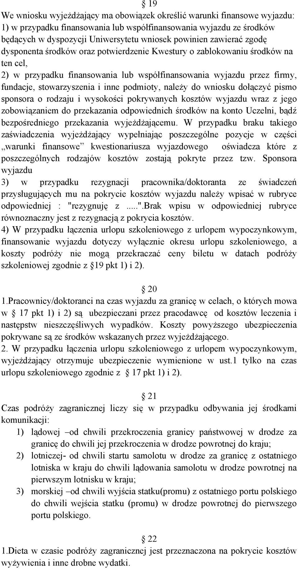 podmioty, należy do wniosku dołączyć pismo sponsora o rodzaju i wysokości pokrywanych kosztów wyjazdu wraz z jego zobowiązaniem do przekazania odpowiednich środków na konto Uczelni, bądź