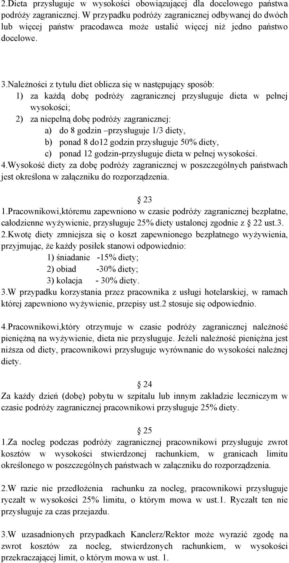 Należności z tytułu diet oblicza się w następujący sposób: 1) za każdą dobę podróży zagranicznej przysługuje dieta w pełnej wysokości; 2) za niepełną dobę podróży zagranicznej: a) do 8 godzin