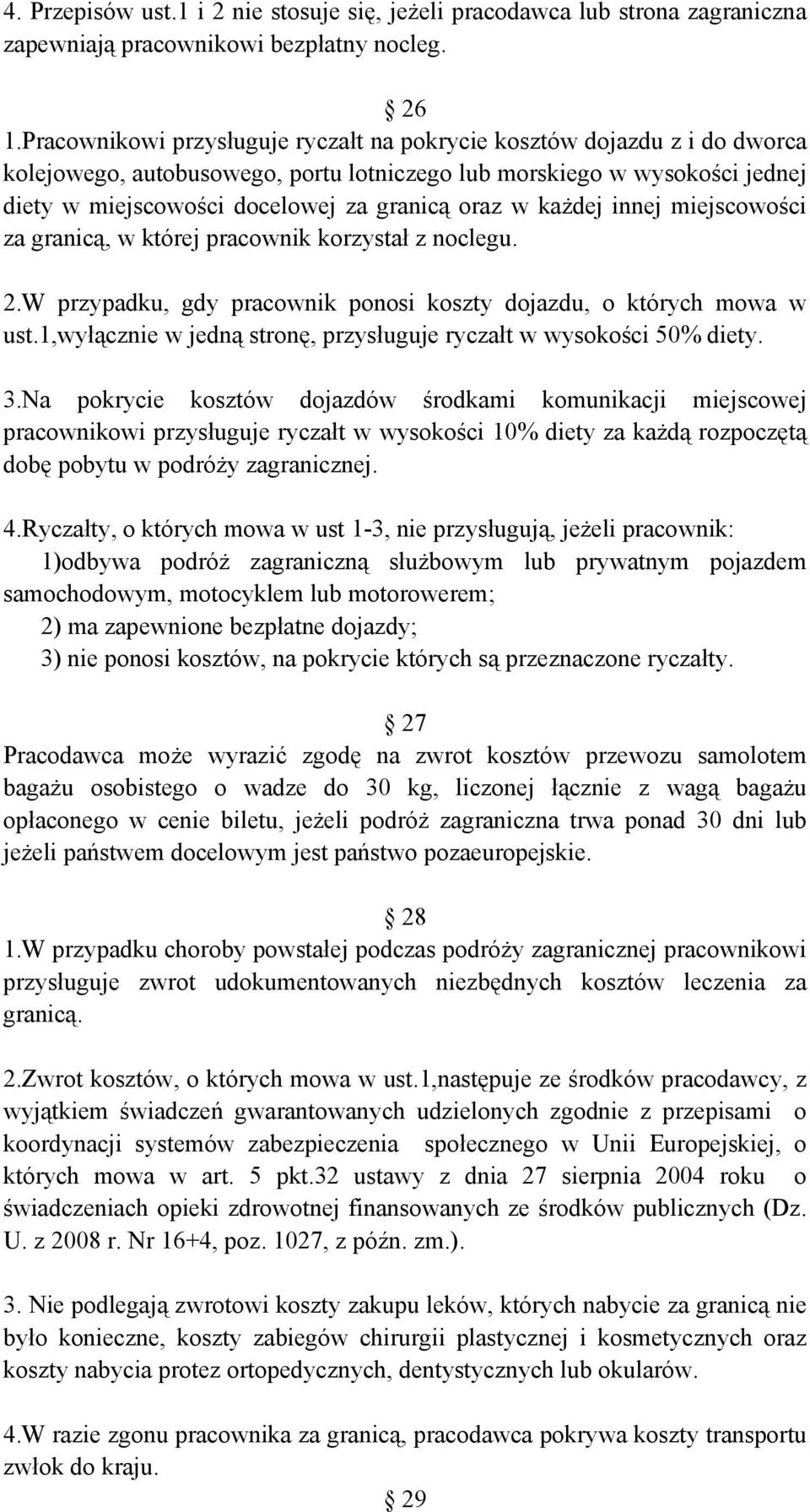 każdej innej miejscowości za granicą, w której pracownik korzystał z noclegu. 2.W przypadku, gdy pracownik ponosi koszty dojazdu, o których mowa w ust.