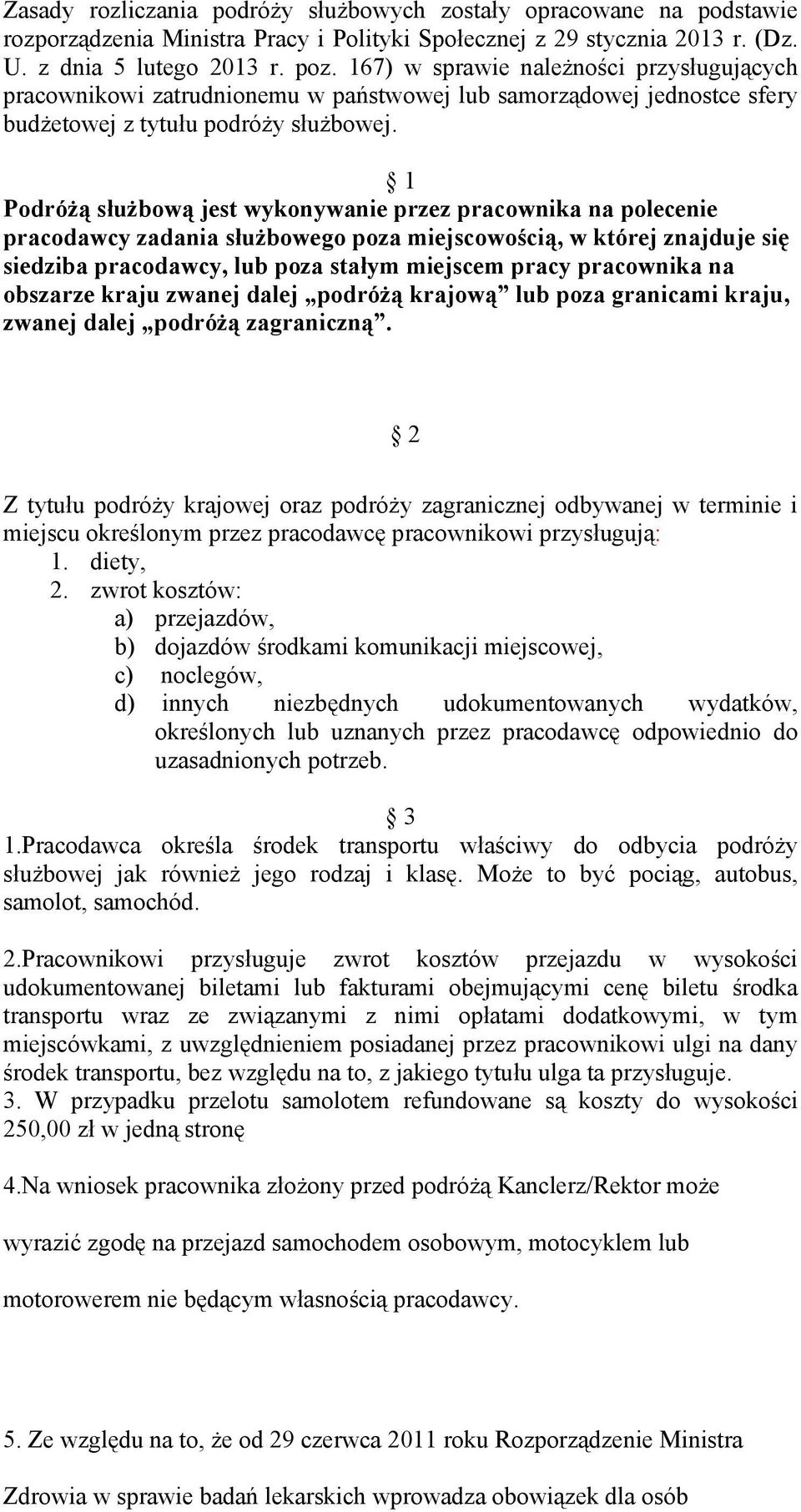 1 Podróżą służbową jest wykonywanie przez pracownika na polecenie pracodawcy zadania służbowego poza miejscowością, w której znajduje się siedziba pracodawcy, lub poza stałym miejscem pracy