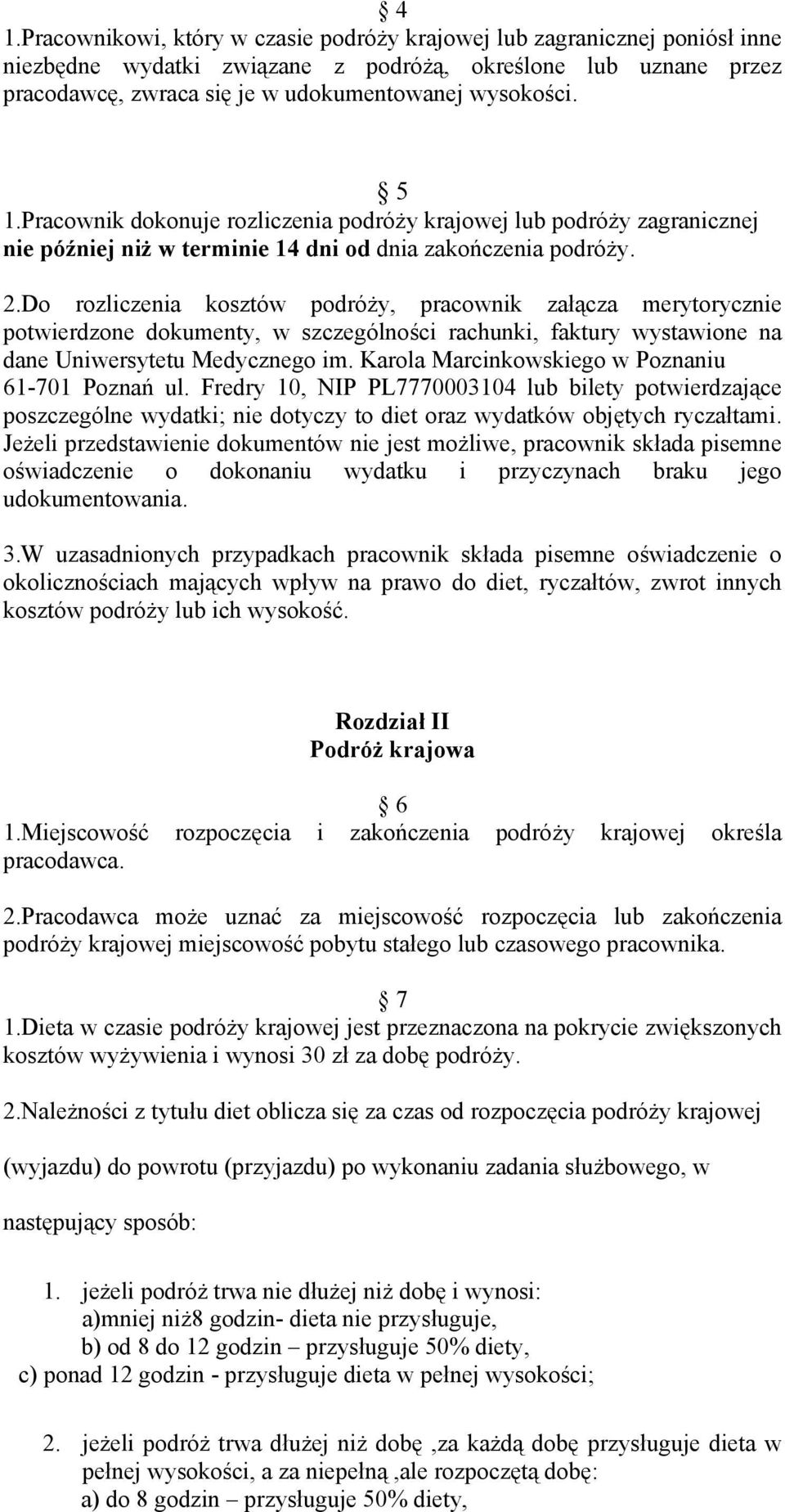 Do rozliczenia kosztów podróży, pracownik załącza merytorycznie potwierdzone dokumenty, w szczególności rachunki, faktury wystawione na dane Uniwersytetu Medycznego im.